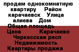 продам однокомнатную квартиру. › Район ­ карачаевск › Улица ­ алиева › Дом ­ 2 › Общая площадь ­ 36 › Цена ­ 900 - Карачаево-Черкесская респ. Недвижимость » Квартиры продажа   
